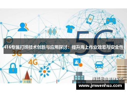 416专属打捞技术创新与应用探讨：提升海上作业效率与安全性