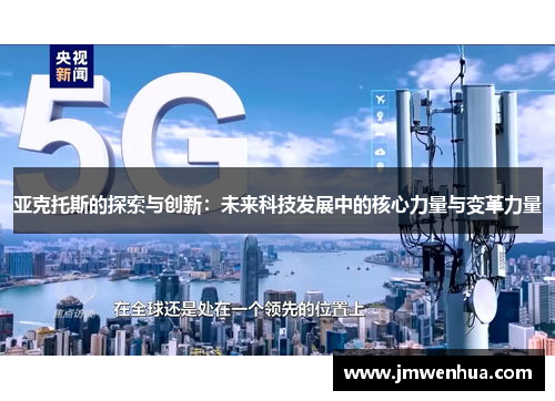 亚克托斯的探索与创新：未来科技发展中的核心力量与变革力量